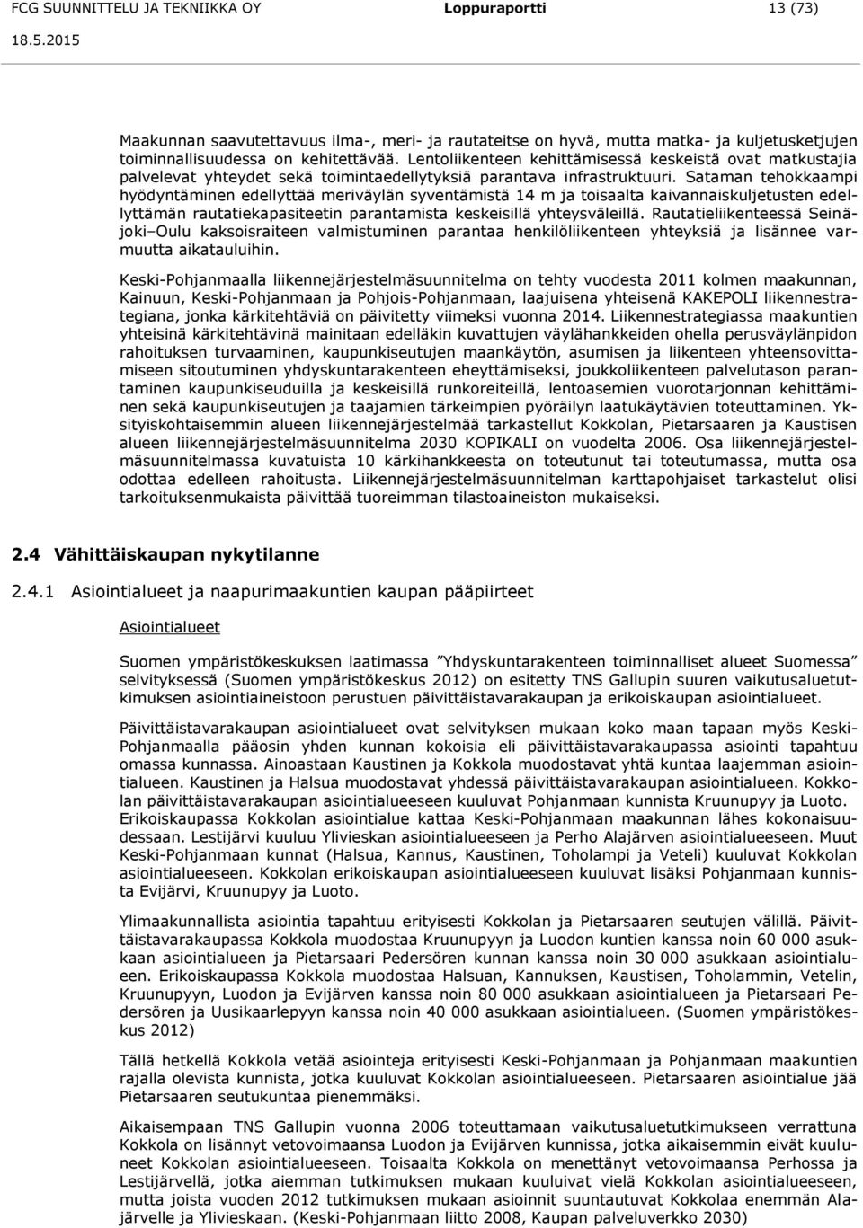 Sataman tehokkaampi hyödyntäminen edellyttää meriväylän syventämistä 14 m ja toisaalta kaivannaiskuljetusten edellyttämän rautatiekapasiteetin parantamista keskeisillä yhteysväleillä.