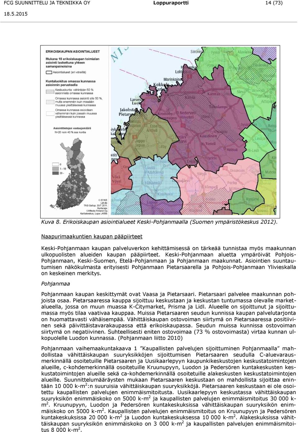 Keski-Pohjanmaan aluetta ympäröivät Pohjois- Pohjanmaan, Keski-Suomen, Etelä-Pohjanmaan ja Pohjanmaan maakunnat.