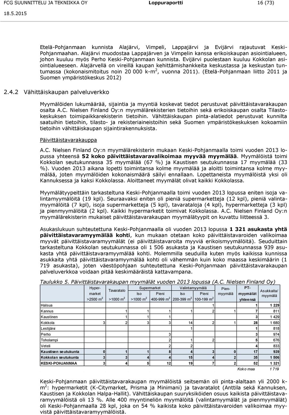 Alajärvellä on vireillä kaupan kehittämishankkeita keskustassa ja keskustan tuntumassa (kokonaismitoitus noin 20 000 k-m 2, vuonna 2011).