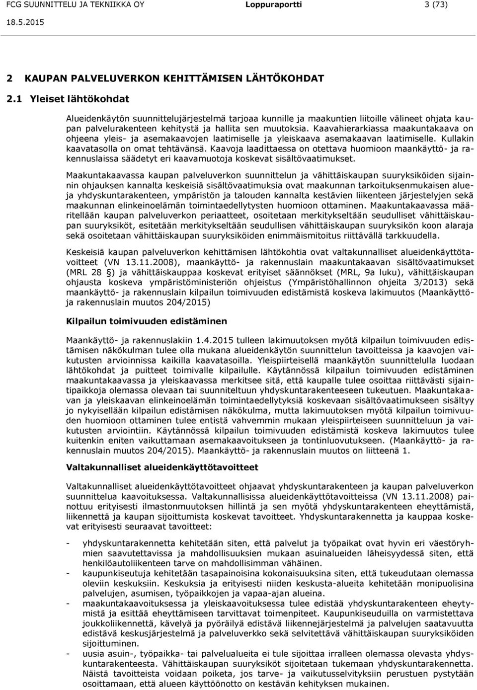 Kaavahierarkiassa maakuntakaava on ohjeena yleis- ja asemakaavojen laatimiselle ja yleiskaava asemakaavan laatimiselle. Kullakin kaavatasolla on omat tehtävänsä.