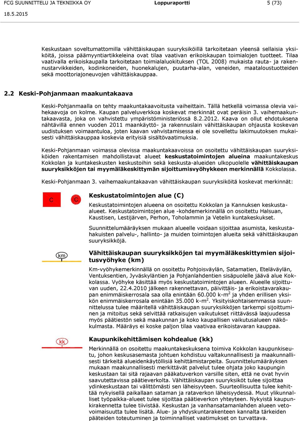 Tilaa vaativalla erikoiskaupalla tarkoitetaan toimialaluokituksen (TOL 2008) mukaista rauta- ja rakennustarvikkeiden, kodinkoneiden, huonekalujen, puutarha-alan, veneiden, maataloustuotteiden sekä