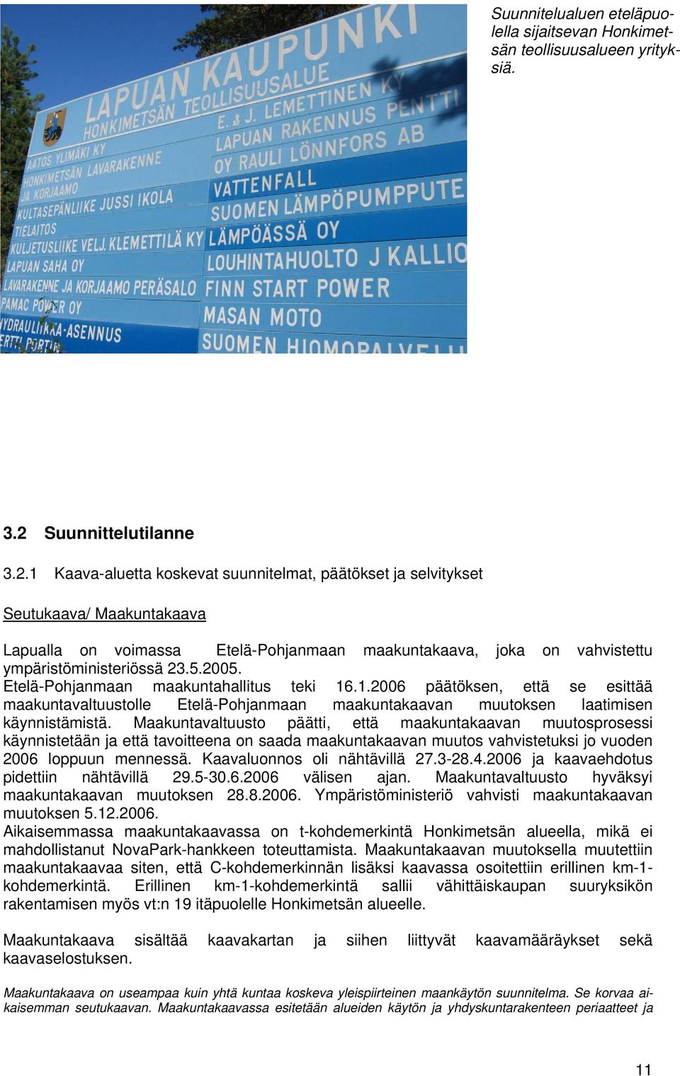 1 Kaava-aluetta koskevat suunnitelmat, päätökset ja selvitykset Seutukaava/ Maakuntakaava Lapualla on voimassa Etelä-Pohjanmaan maakuntakaava, joka on vahvistettu ympäristöministeriössä 23.5.2005.