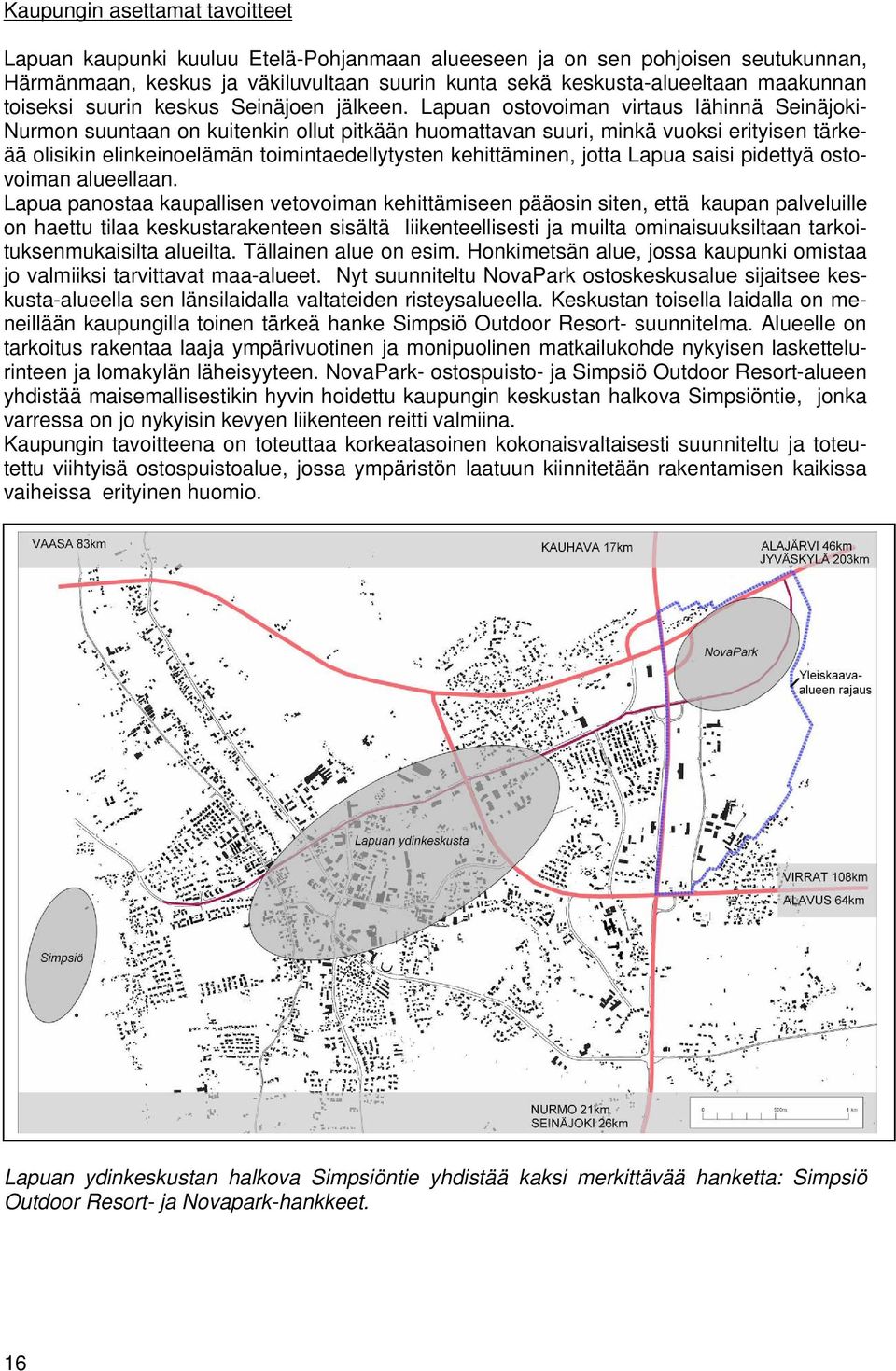 Lapuan ostovoiman virtaus lähinnä Seinäjoki- Nurmon suuntaan on kuitenkin ollut pitkään huomattavan suuri, minkä vuoksi erityisen tärkeää olisikin elinkeinoelämän toimintaedellytysten kehittäminen,