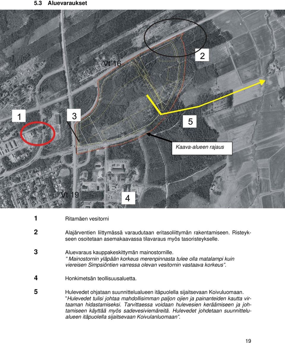 Mainostornin yläpään korkeus merenpinnasta tulee olla matalampi kuin viereisen Simpsiöntien varressa olevan vesitornin vastaava korkeus. 4 Honkimetsän teollisuusaluetta.