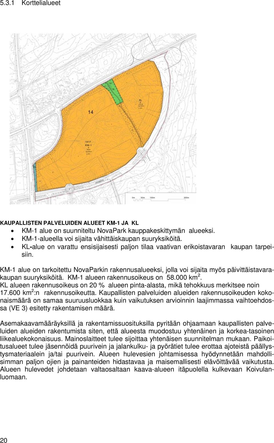 KM-1 alue on tarkoitettu NovaParkin rakennusalueeksi, jolla voi sijaita myös päivittäistavarakaupan suuryksiköitä. KM-1 alueen rakennusoikeus on 58.000 km 2.