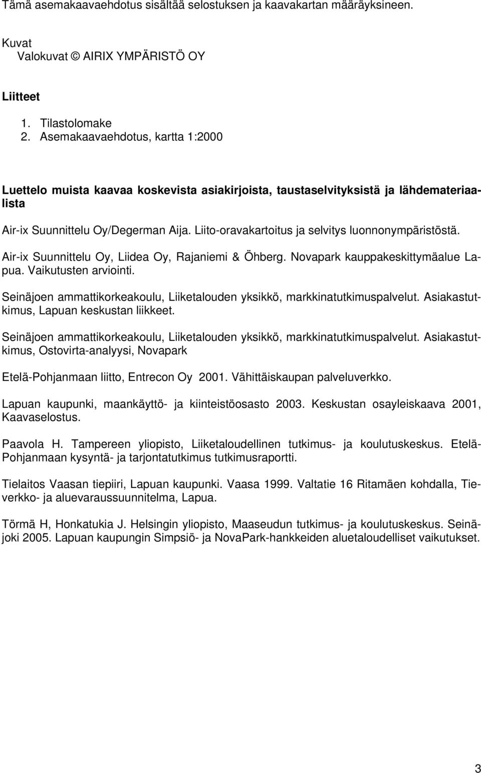 Liito-oravakartoitus ja selvitys luonnonympäristöstä. Air-ix Suunnittelu Oy, Liidea Oy, Rajaniemi & Öhberg. Novapark kauppakeskittymäalue Lapua. Vaikutusten arviointi.