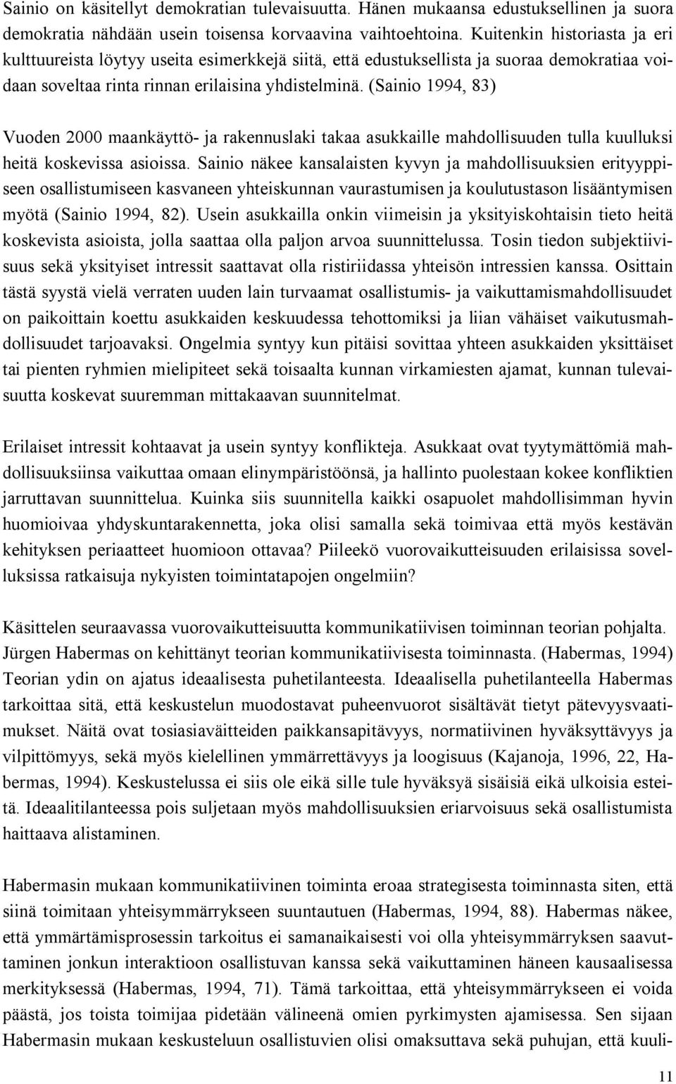 (Sainio 1994, 83) Vuoden 2000 maankäyttö- ja rakennuslaki takaa asukkaille mahdollisuuden tulla kuulluksi heitä koskevissa asioissa.