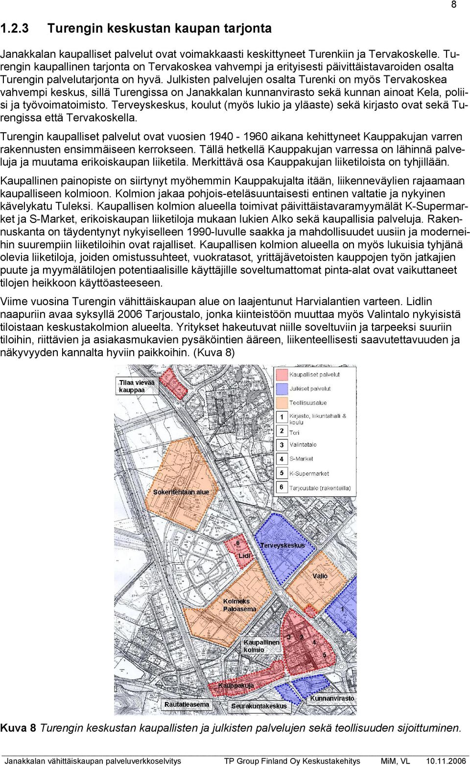 Julkisten palvelujen osalta Turenki on myös Tervakoskea vahvempi keskus, sillä Turengissa on Janakkalan kunnanvirasto sekä kunnan ainoat Kela, poliisi ja työvoimatoimisto.