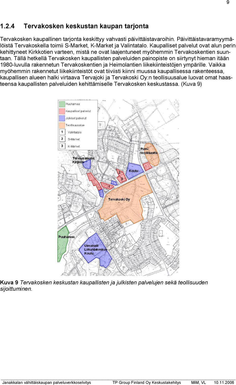 Kaupalliset palvelut ovat alun perin kehittyneet Kirkkotien varteen, mistä ne ovat laajentuneet myöhemmin Tervakoskentien suuntaan.