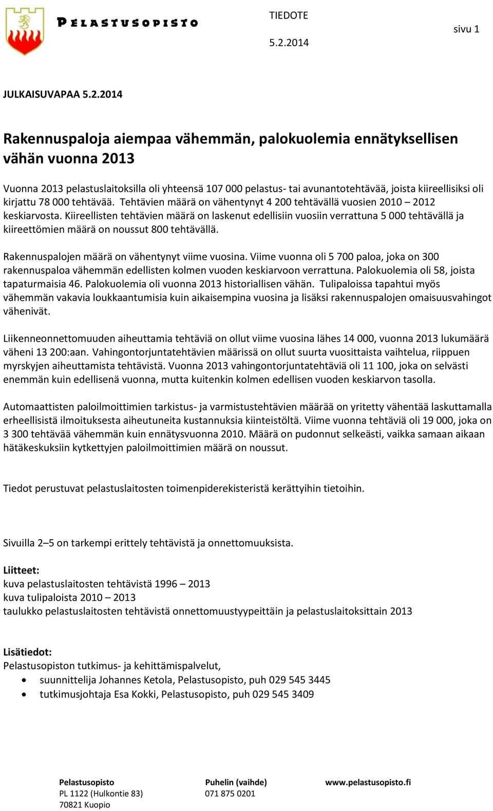 Kiireellisten tehtävien määrä on laskenut edellisiin vuosiin verrattuna 5 000 tehtävällä ja kiireettömien määrä on noussut 800 tehtävällä. Rakennuspalojen määrä on vähentynyt viime vuosina.