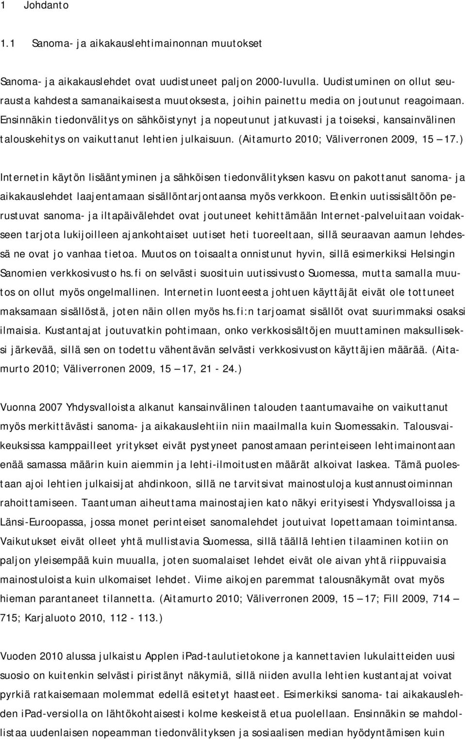 Ensinnäkin tiedonvälitys on sähköistynyt ja nopeutunut jatkuvasti ja toiseksi, kansainvälinen talouskehitys on vaikuttanut lehtien julkaisuun. (Aitamurto 2010; Väliverronen 2009, 15 17.