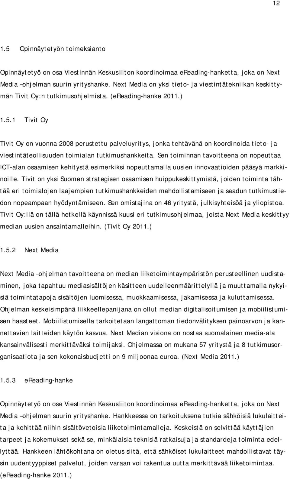 1 Tivit Oy Tivit Oy on vuonna 2008 perustettu palveluyritys, jonka tehtävänä on koordinoida tieto- ja viestintäteollisuuden toimialan tutkimushankkeita.