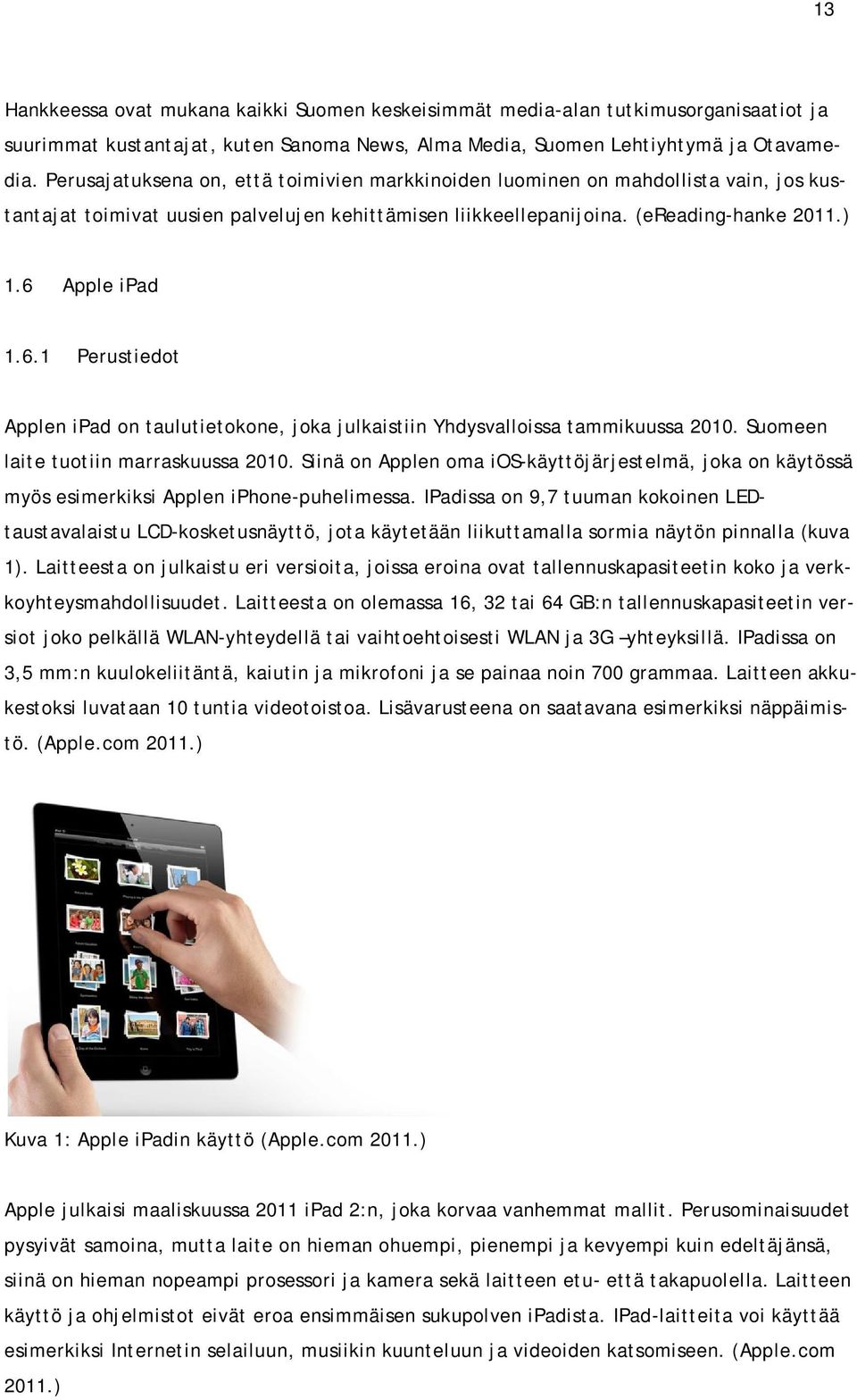 Apple ipad 1.6.1 Perustiedot Applen ipad on taulutietokone, joka julkaistiin Yhdysvalloissa tammikuussa 2010. Suomeen laite tuotiin marraskuussa 2010.