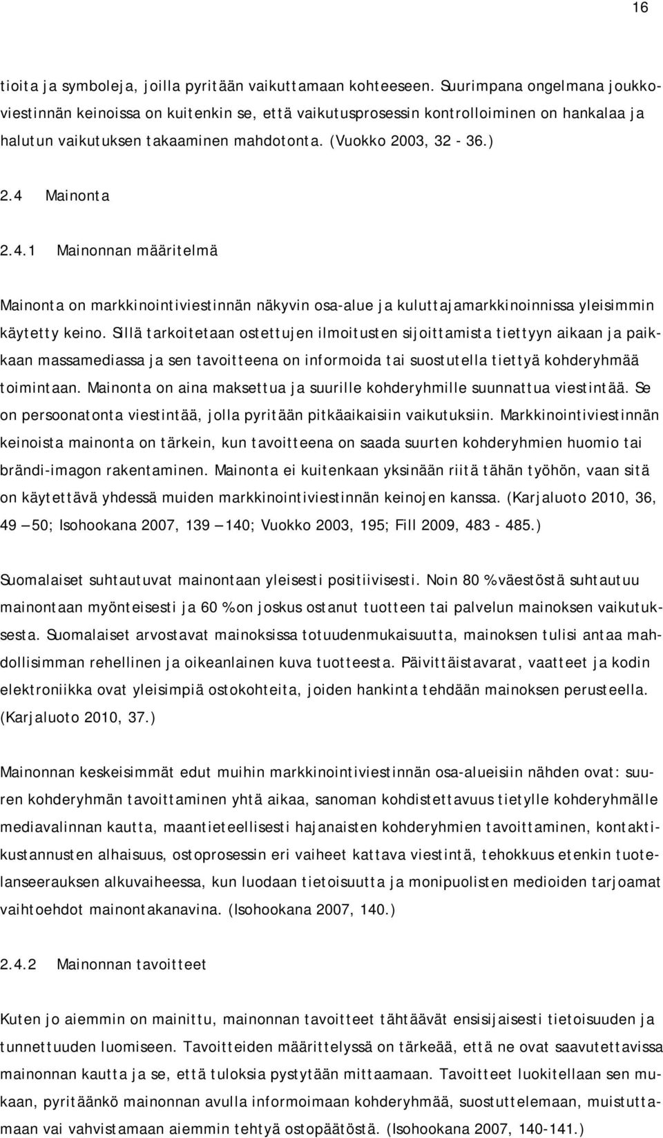 4.1 Mainonnan määritelmä Mainonta on markkinointiviestinnän näkyvin osa-alue ja kuluttajamarkkinoinnissa yleisimmin käytetty keino.