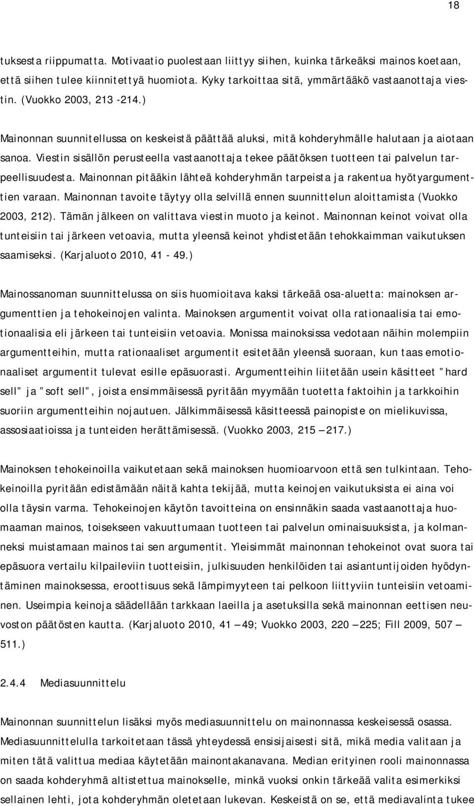 Viestin sisällön perusteella vastaanottaja tekee päätöksen tuotteen tai palvelun tarpeellisuudesta. Mainonnan pitääkin lähteä kohderyhmän tarpeista ja rakentua hyötyargumenttien varaan.