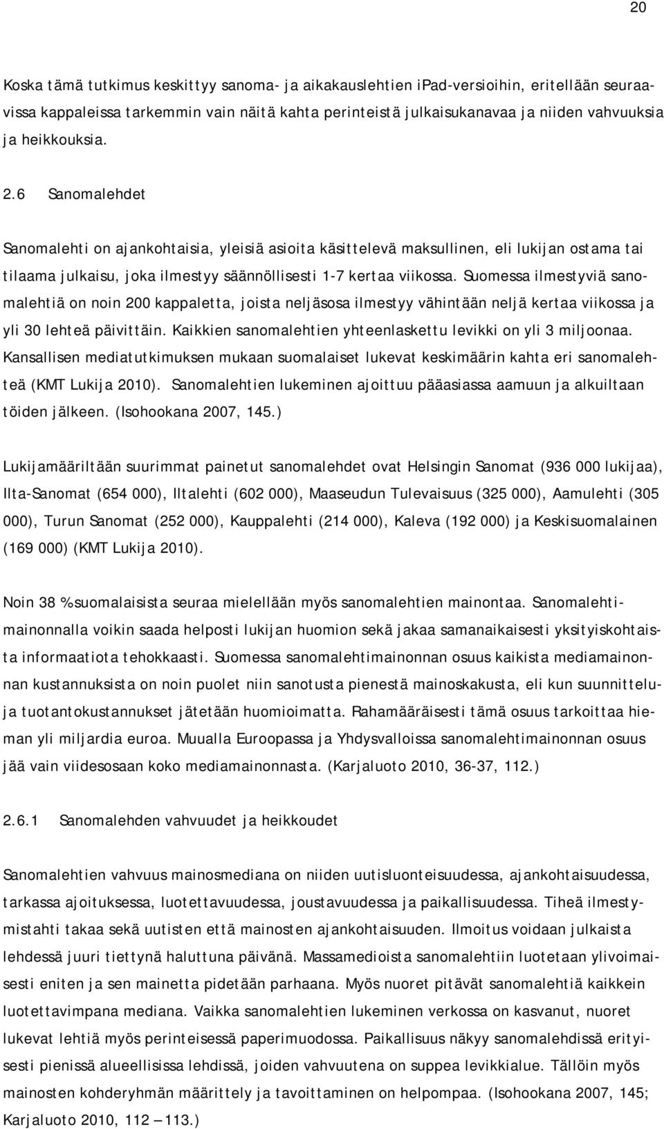 Suomessa ilmestyviä sanomalehtiä on noin 200 kappaletta, joista neljäsosa ilmestyy vähintään neljä kertaa viikossa ja yli 30 lehteä päivittäin.