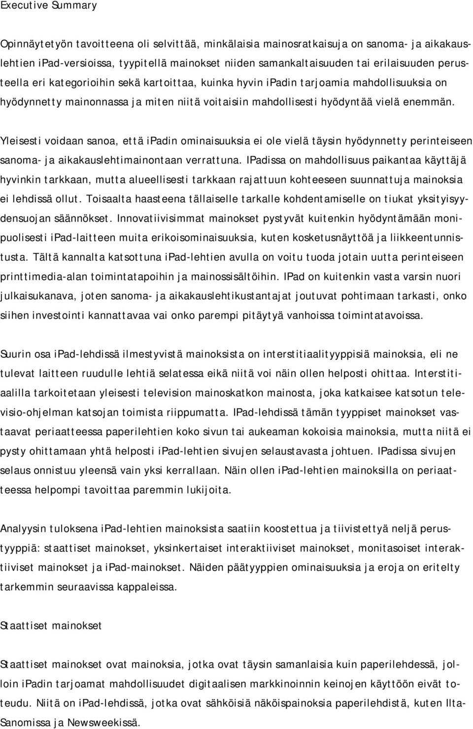 Yleisesti voidaan sanoa, että ipadin ominaisuuksia ei ole vielä täysin hyödynnetty perinteiseen sanoma- ja aikakauslehtimainontaan verrattuna.