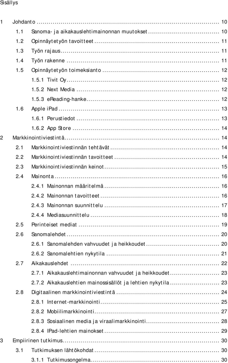 .. 14 2.2 Markkinointiviestinnän tavoitteet... 14 2.3 Markkinointiviestinnän keinot... 15 2.4 Mainonta... 16 2.4.1 Mainonnan määritelmä... 16 2.4.2 Mainonnan tavoitteet... 16 2.4.3 Mainonnan suunnittelu.