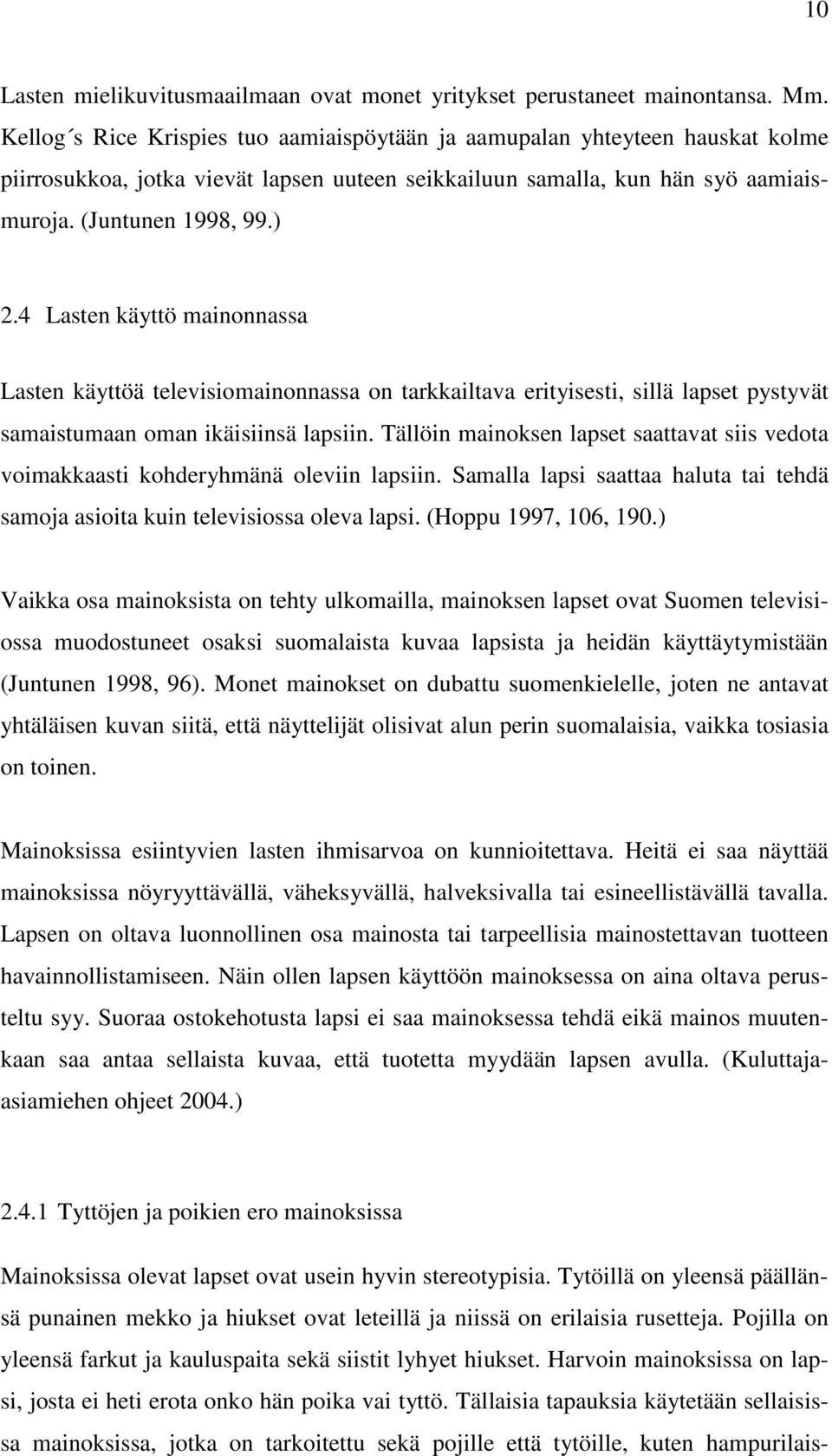 4 Lasten käyttö mainonnassa Lasten käyttöä televisiomainonnassa on tarkkailtava erityisesti, sillä lapset pystyvät samaistumaan oman ikäisiinsä lapsiin.