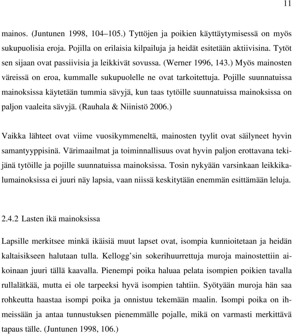 Pojille suunnatuissa mainoksissa käytetään tummia sävyjä, kun taas tytöille suunnatuissa mainoksissa on paljon vaaleita sävyjä. (Rauhala & Niinistö 2006.