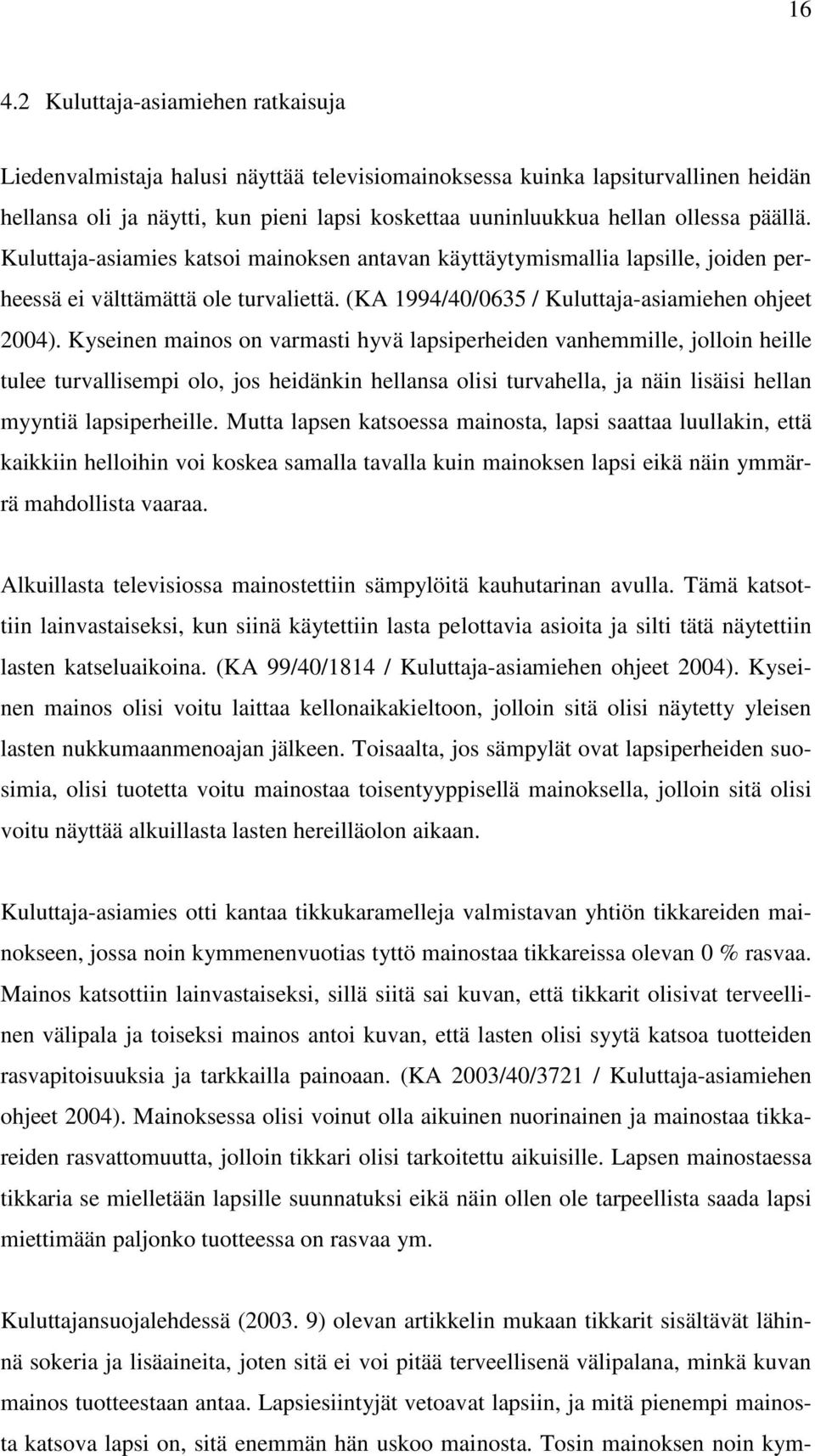 Kyseinen mainos on varmasti hyvä lapsiperheiden vanhemmille, jolloin heille tulee turvallisempi olo, jos heidänkin hellansa olisi turvahella, ja näin lisäisi hellan myyntiä lapsiperheille.