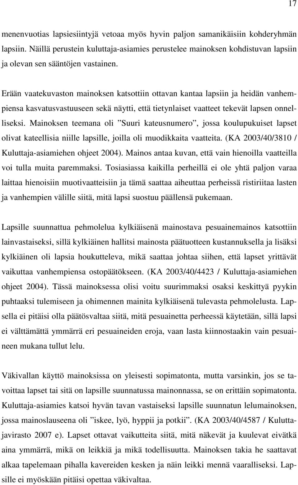 Erään vaatekuvaston mainoksen katsottiin ottavan kantaa lapsiin ja heidän vanhempiensa kasvatusvastuuseen sekä näytti, että tietynlaiset vaatteet tekevät lapsen onnelliseksi.