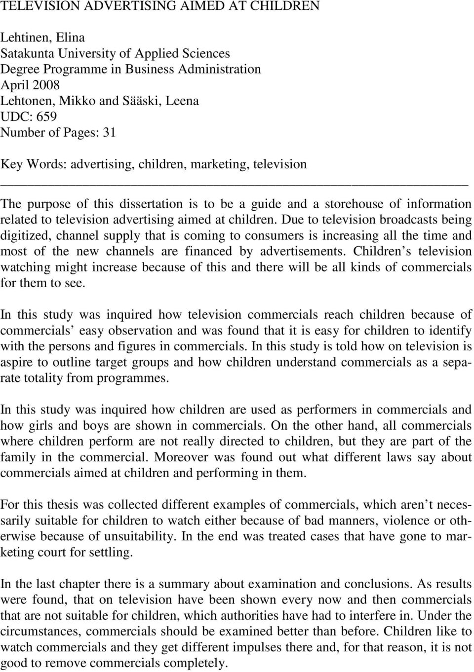 at children. Due to television broadcasts being digitized, channel supply that is coming to consumers is increasing all the time and most of the new channels are financed by advertisements.