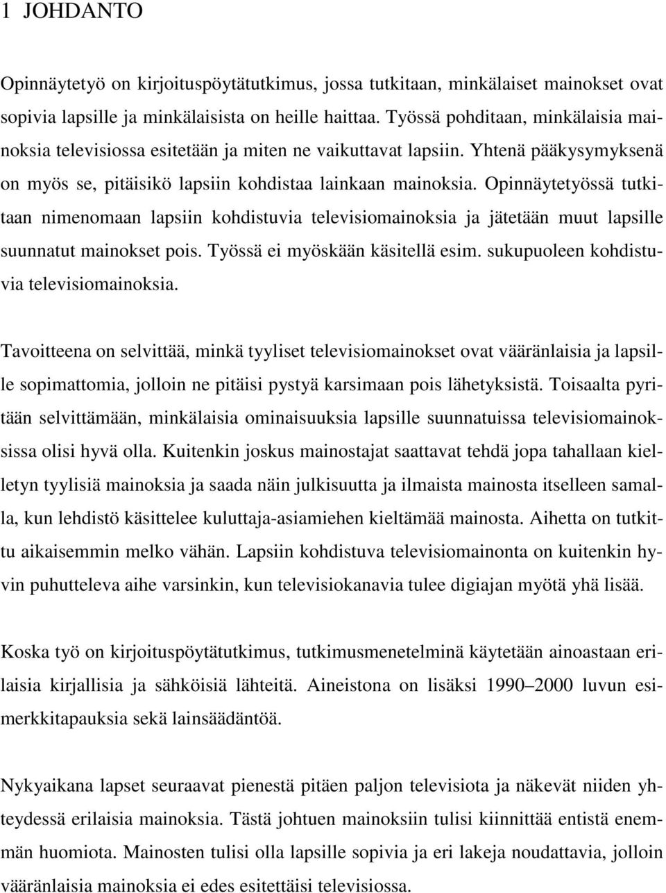 Opinnäytetyössä tutkitaan nimenomaan lapsiin kohdistuvia televisiomainoksia ja jätetään muut lapsille suunnatut mainokset pois. Työssä ei myöskään käsitellä esim.