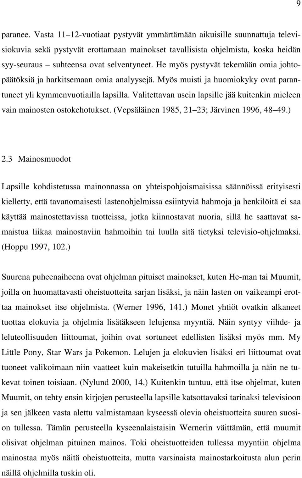 He myös pystyvät tekemään omia johtopäätöksiä ja harkitsemaan omia analyysejä. Myös muisti ja huomiokyky ovat parantuneet yli kymmenvuotiailla lapsilla.