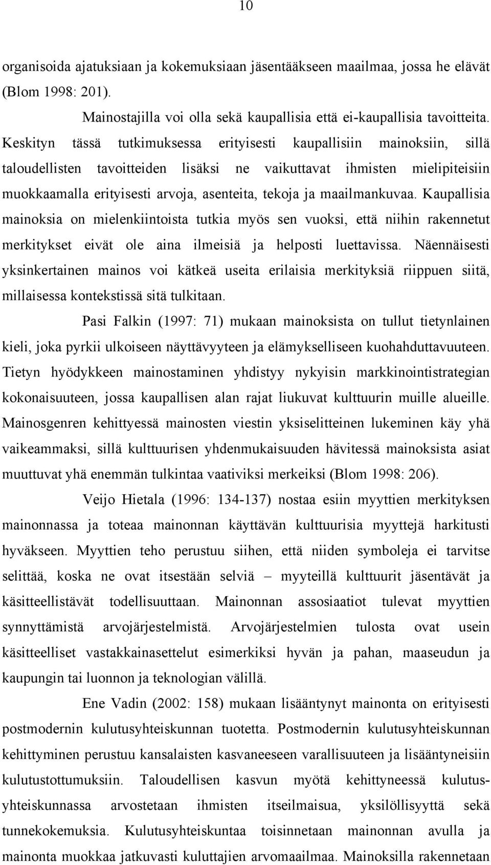 ja maailmankuvaa. Kaupallisia mainoksia on mielenkiintoista tutkia myös sen vuoksi, että niihin rakennetut merkitykset eivät ole aina ilmeisiä ja helposti luettavissa.