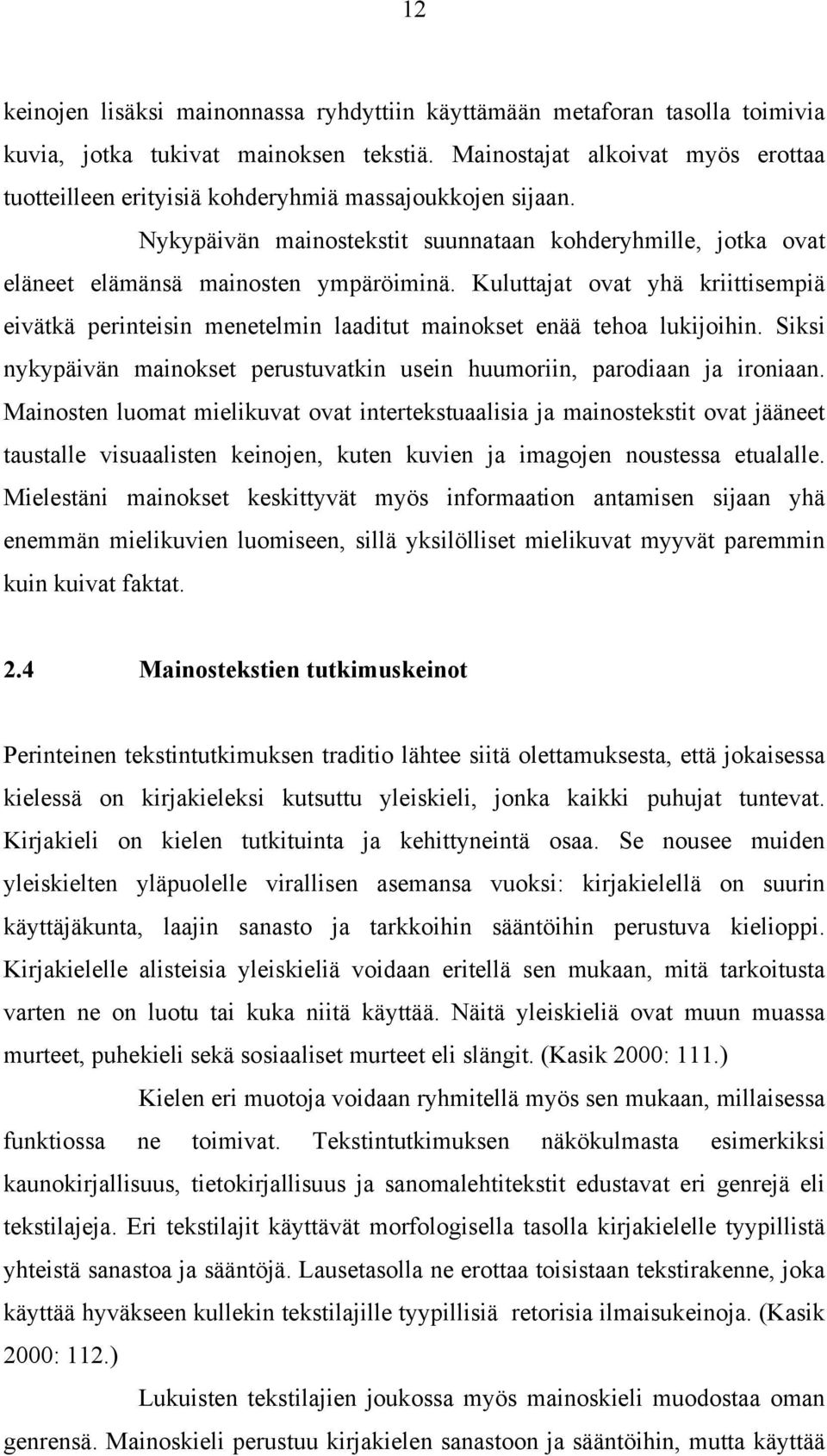 Kuluttajat ovat yhä kriittisempiä eivätkä perinteisin menetelmin laaditut mainokset enää tehoa lukijoihin. Siksi nykypäivän mainokset perustuvatkin usein huumoriin, parodiaan ja ironiaan.