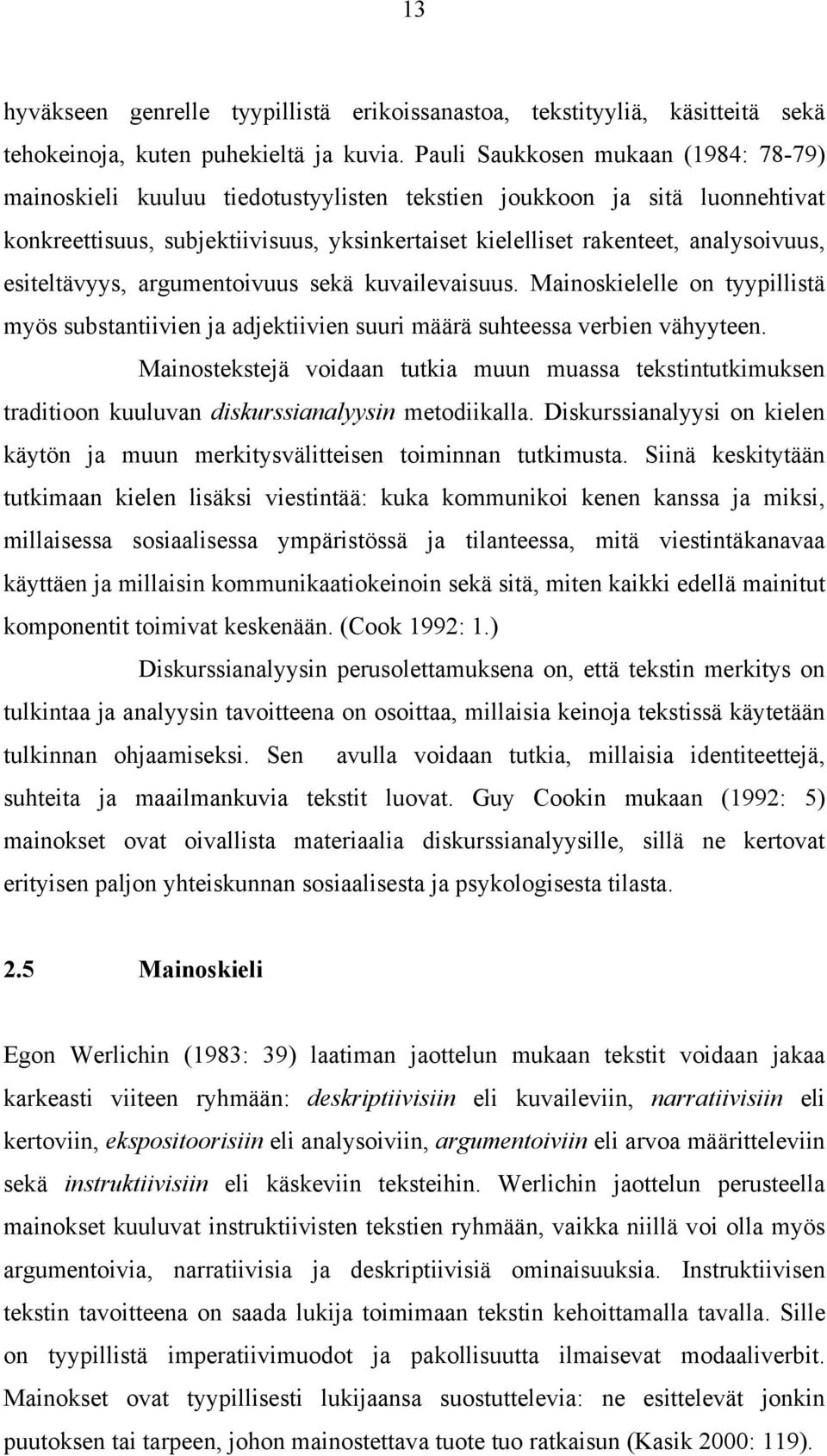 esiteltävyys, argumentoivuus sekä kuvailevaisuus. Mainoskielelle on tyypillistä myös substantiivien ja adjektiivien suuri määrä suhteessa verbien vähyyteen.