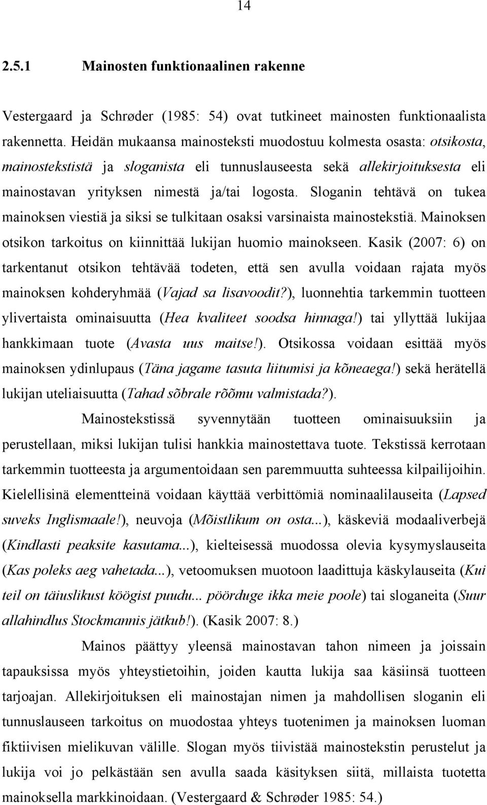 Sloganin tehtävä on tukea mainoksen viestiä ja siksi se tulkitaan osaksi varsinaista mainostekstiä. Mainoksen otsikon tarkoitus on kiinnittää lukijan huomio mainokseen.