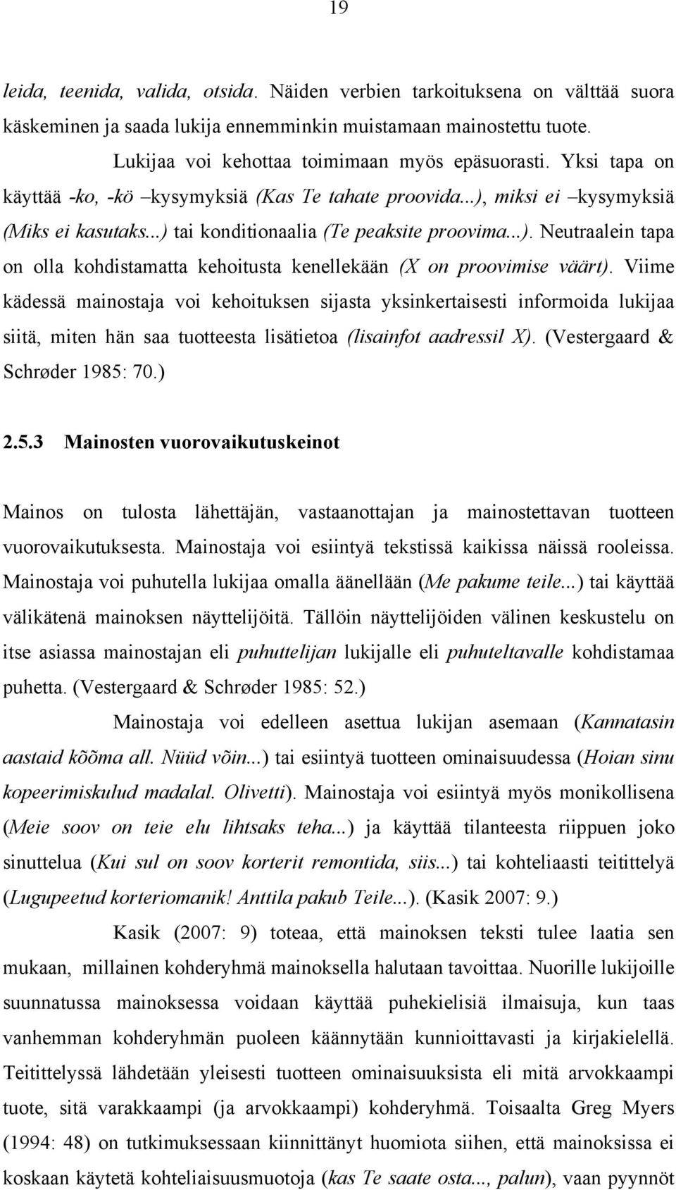 Viime kädessä mainostaja voi kehoituksen sijasta yksinkertaisesti informoida lukijaa siitä, miten hän saa tuotteesta lisätietoa (lisainfot aadressil X). (Vestergaard & Schrøder 1985: