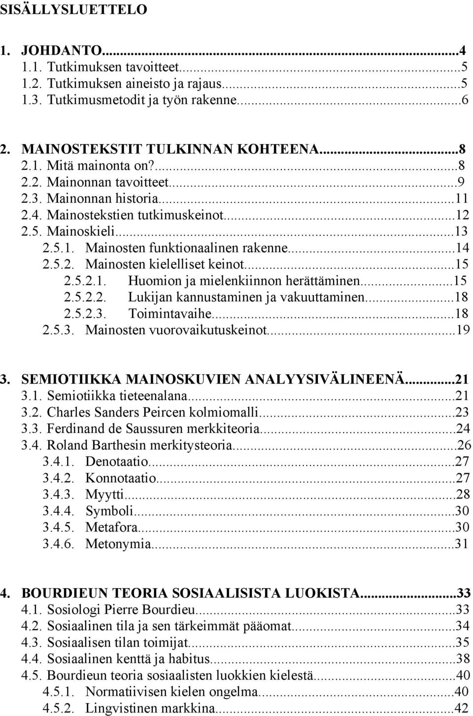 ..15 2.5.2.1. Huomion ja mielenkiinnon herättäminen...15 2.5.2.2. Lukijan kannustaminen ja vakuuttaminen...18 2.5.2.3. Toimintavaihe...18 2.5.3. Mainosten vuorovaikutuskeinot...19 3.