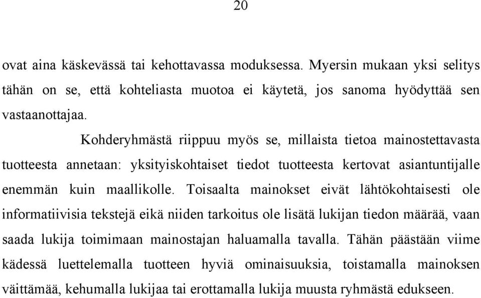 Toisaalta mainokset eivät lähtökohtaisesti ole informatiivisia tekstejä eikä niiden tarkoitus ole lisätä lukijan tiedon määrää, vaan saada lukija toimimaan mainostajan