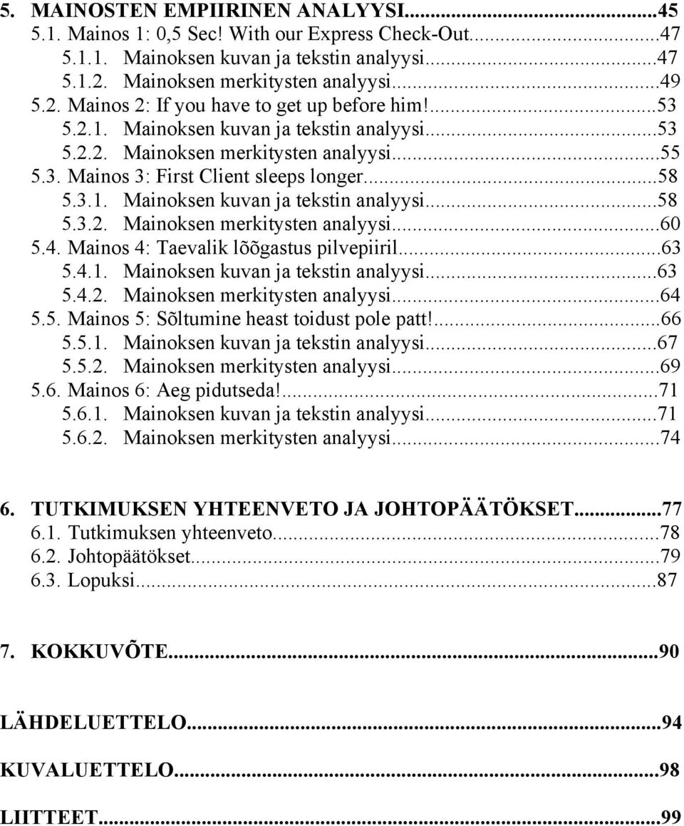 4. Mainos 4: Taevalik lõõgastus pilvepiiril...63 5.4.1. Mainoksen kuvan ja tekstin analyysi...63 5.4.2. Mainoksen merkitysten analyysi...64 5.5. Mainos 5: Sõltumine heast toidust pole patt!...66 5.5.1. Mainoksen kuvan ja tekstin analyysi...67 5.