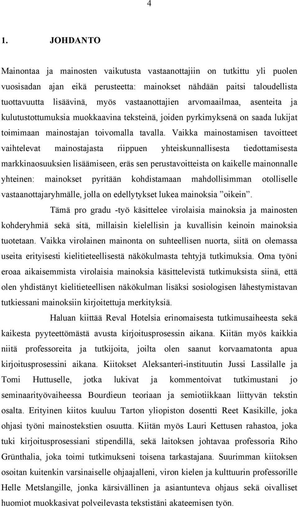 Vaikka mainostamisen tavoitteet vaihtelevat mainostajasta riippuen yhteiskunnallisesta tiedottamisesta markkinaosuuksien lisäämiseen, eräs sen perustavoitteista on kaikelle mainonnalle yhteinen: