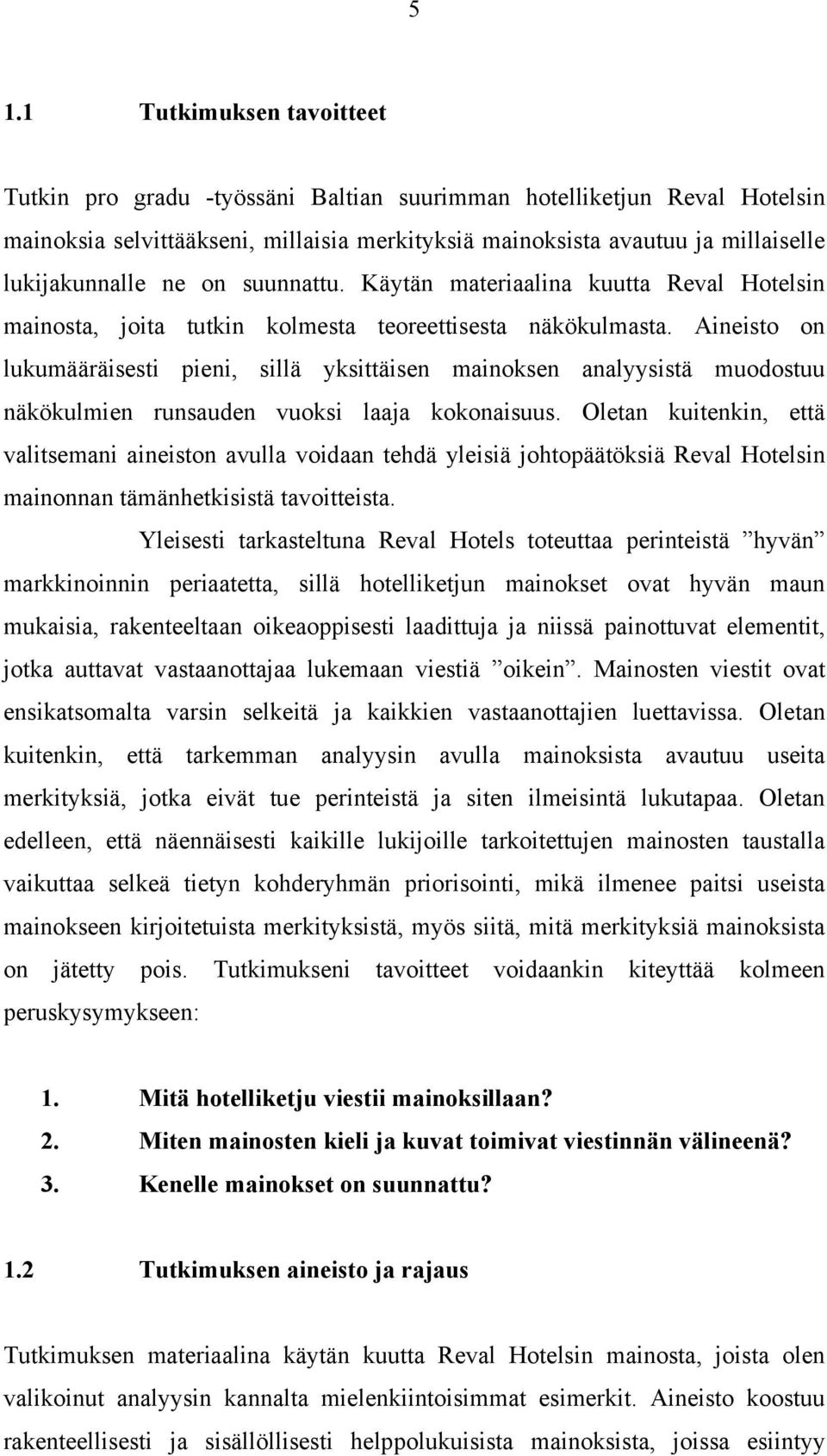 Aineisto on lukumääräisesti pieni, sillä yksittäisen mainoksen analyysistä muodostuu näkökulmien runsauden vuoksi laaja kokonaisuus.