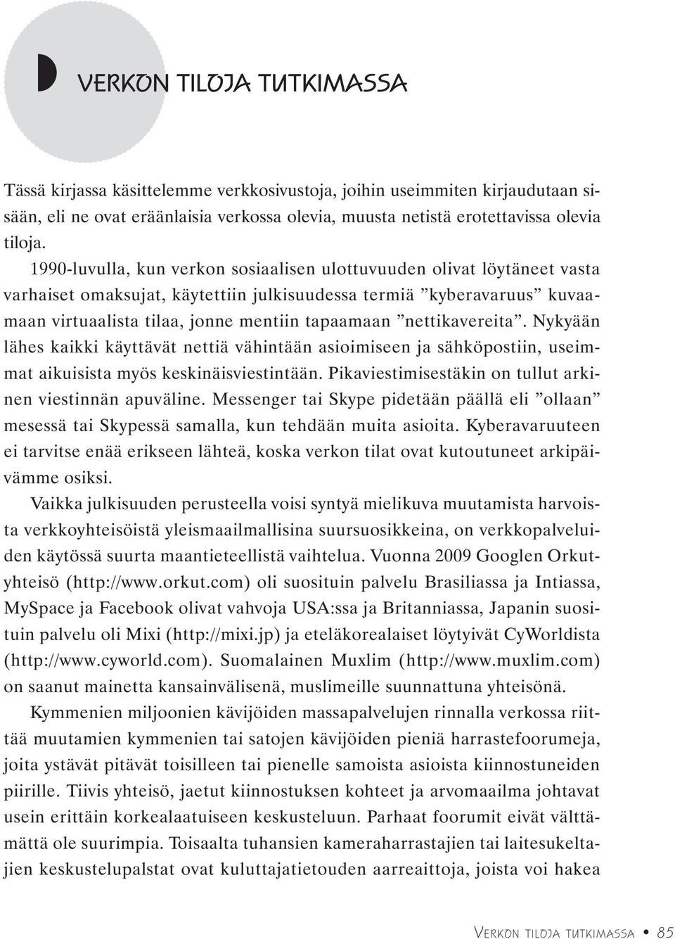 nettikavereita. Nykyään lähes kaikki käyttävät nettiä vähintään asioimiseen ja sähköpostiin, useimmat aikuisista myös keskinäisviestintään. Pikaviestimisestäkin on tullut arkinen viestinnän apuväline.