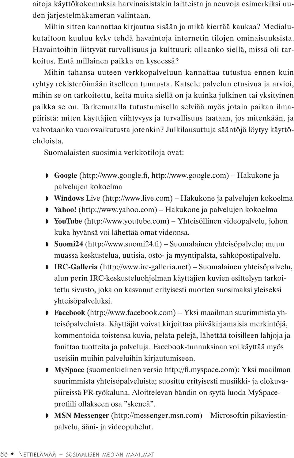 Entä millainen paikka on kyseessä? Mihin tahansa uuteen verkkopalveluun kannattaa tutustua ennen kuin ryhtyy rekisteröimään itselleen tunnusta.