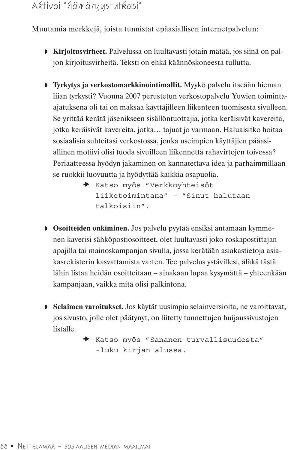 Vuonna 2007 perustetun verkostopalvelu Yuwien toimintaajatuksena oli tai on maksaa käyttäjilleen liikenteen tuomisesta sivulleen.