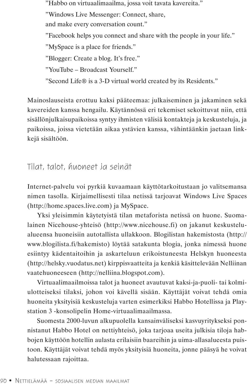 Mainoslauseista erottuu kaksi pääteemaa: julkaiseminen ja jakaminen sekä kavereiden kanssa hengailu.