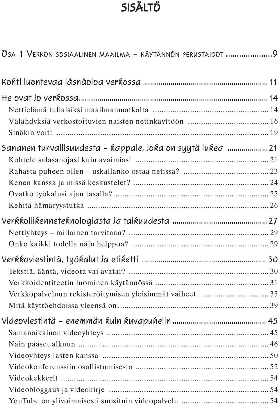 .. 21 Rahasta puheen ollen uskallanko ostaa netissä?... 23 Kenen kanssa ja missä keskustelet?... 24 Ovatko työkalusi ajan tasalla?... 25 Kehitä hämäryystutka.