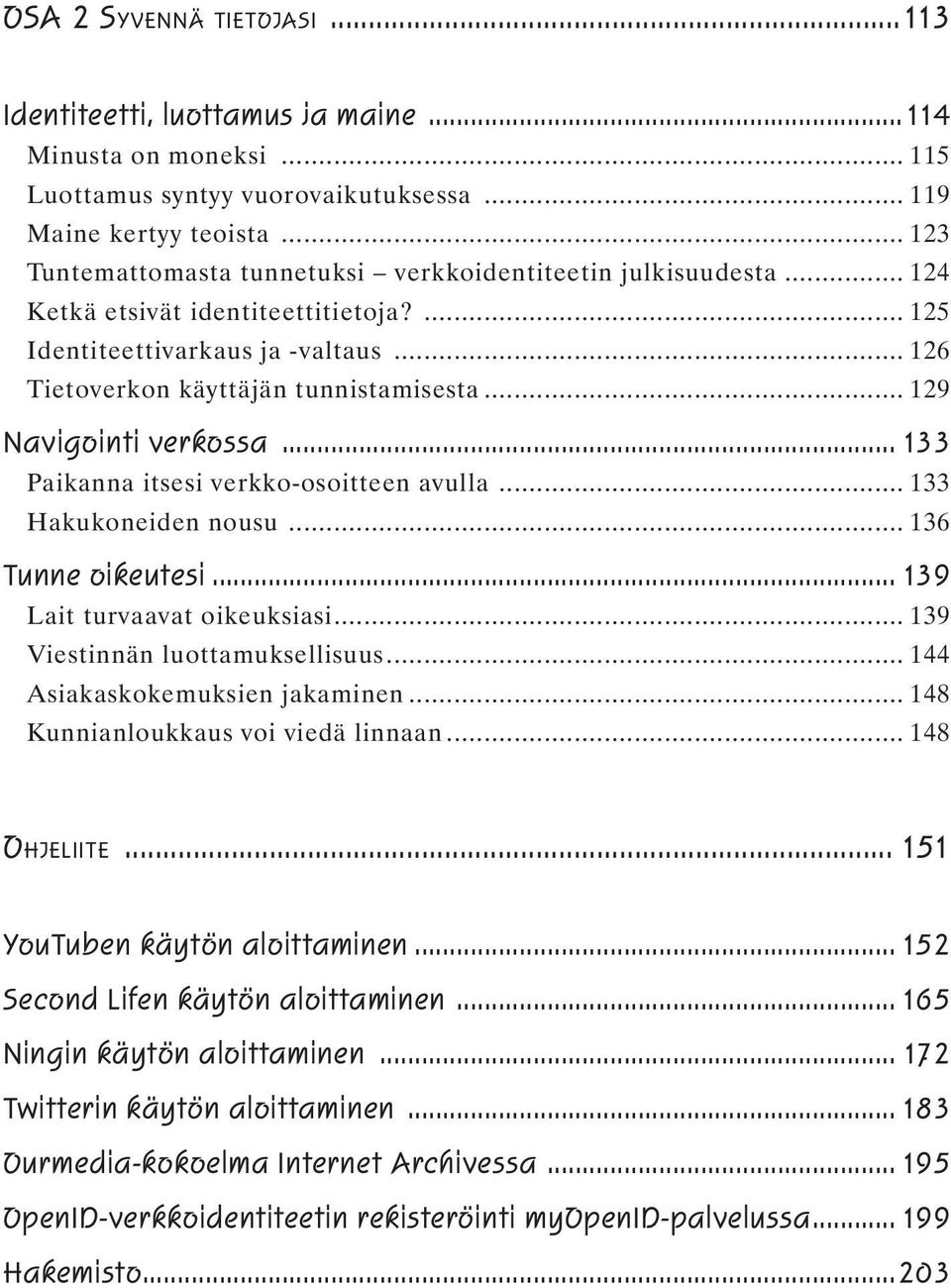 .. 129 Navigointi verkossa... 133 Paikanna itsesi verkko-osoitteen avulla... 133 Hakukoneiden nousu... 136 Tunne oikeutesi... 139 Lait turvaavat oikeuksiasi... 139 Viestinnän luottamuksellisuus.