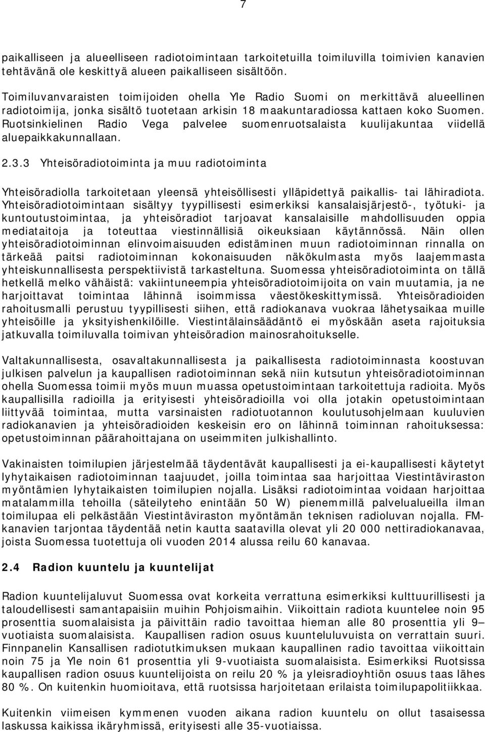 Ruotsinkielinen Radio Vega palvelee suomenruotsalaista kuulijakuntaa viidellä aluepaikkakunnallaan. 2.3.