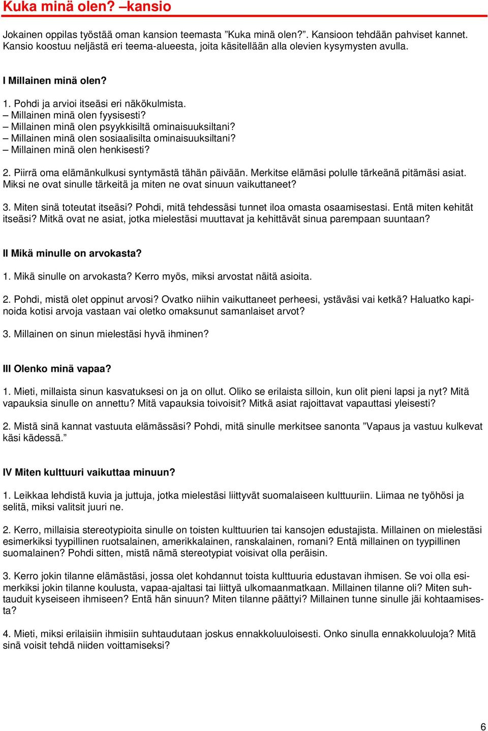 Millainen minä olen psyykkisiltä ominaisuuksiltani? Millainen minä olen sosiaalisilta ominaisuuksiltani? Millainen minä olen henkisesti? 2. Piirrä oma elämänkulkusi syntymästä tähän päivään.