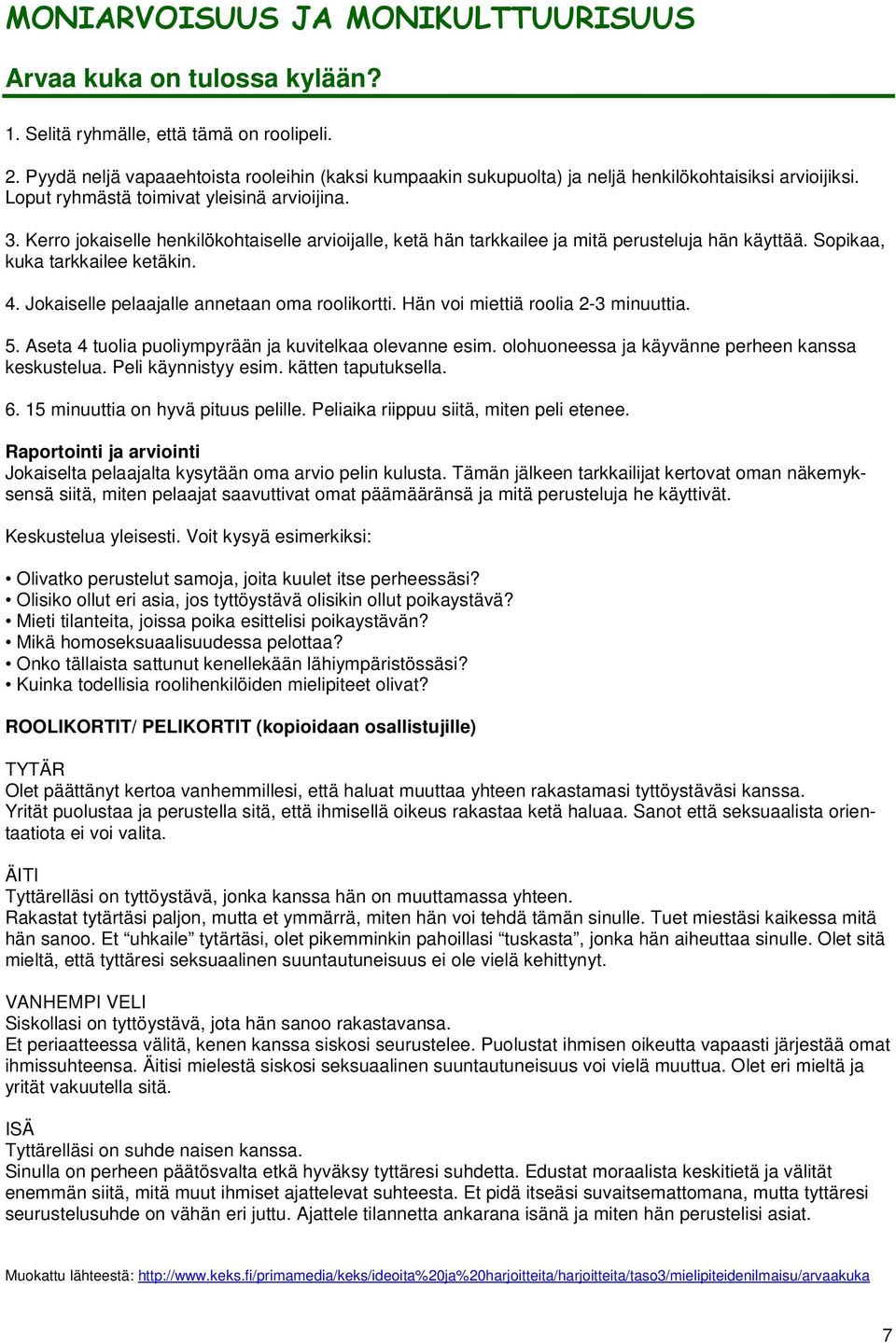 Kerro jokaiselle henkilökohtaiselle arvioijalle, ketä hän tarkkailee ja mitä perusteluja hän käyttää. Sopikaa, kuka tarkkailee ketäkin. 4. Jokaiselle pelaajalle annetaan oma roolikortti.