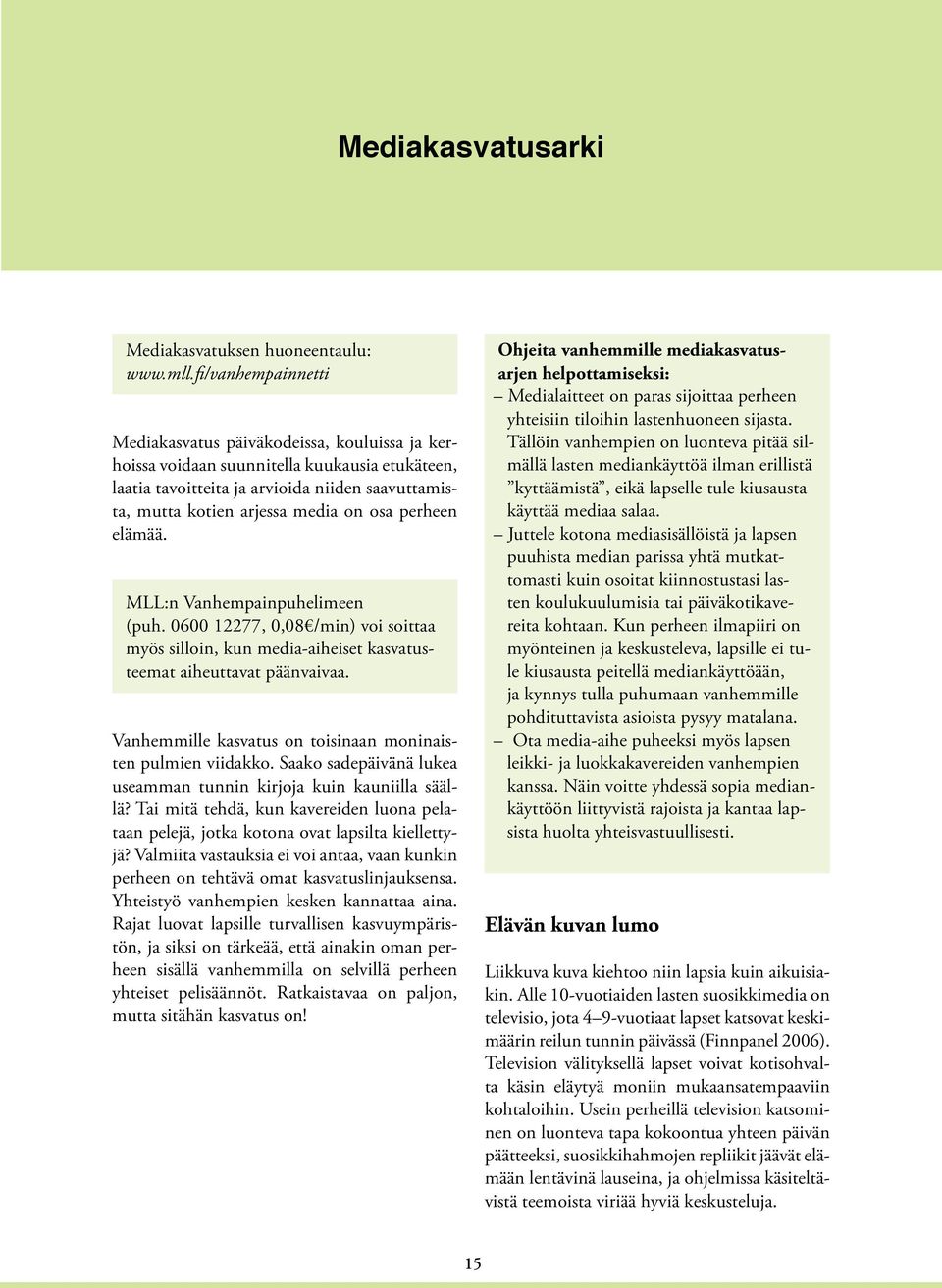 perheen elämää. MLL:n Vanhempainpuhelimeen (puh. 0600 12277, 0,08 /min) voi soittaa myös silloin, kun media-aiheiset kasvatusteemat aiheuttavat päänvaivaa.