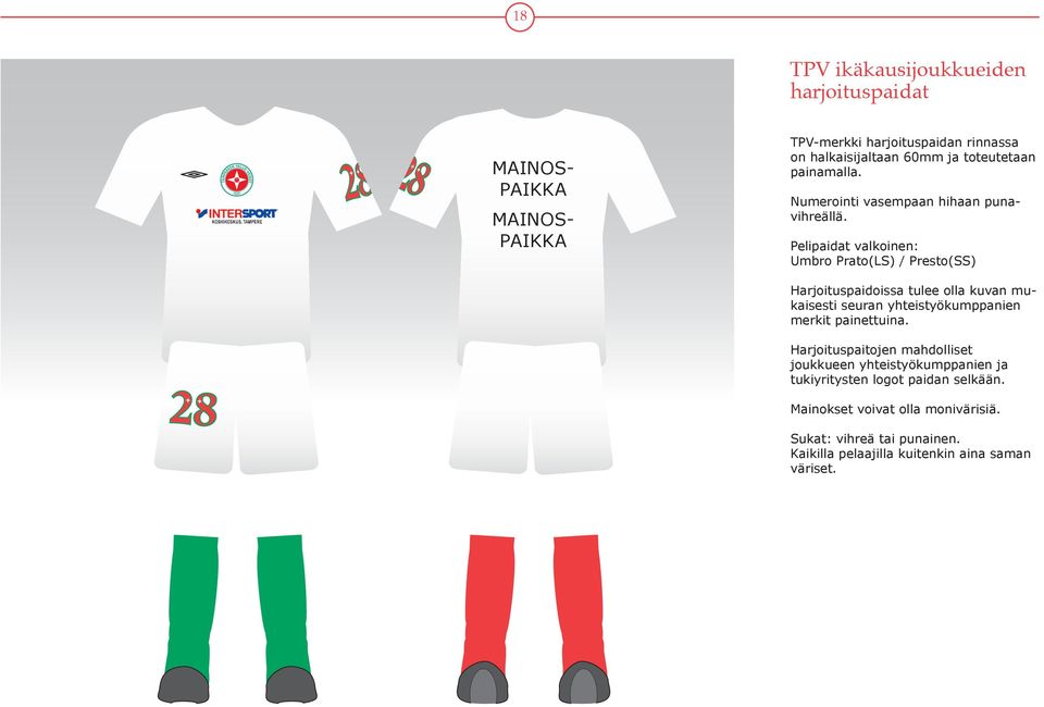 Pelipaidat valkoinen: Umbro Prato(LS) / Presto(SS) Harjoituspaidoissa tulee olla kuvan mukaisesti seuran yhteistyökumppanien merkit
